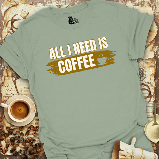 T-Shirt - All I Need is Coffee