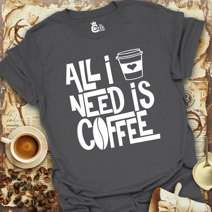 T-Shirt - All I Need Is Coffee V.3