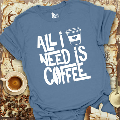 T-Shirt - All I Need Is Coffee V.3