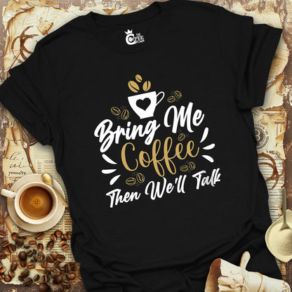 T-Shirt - Bring Me Coffee Then We'll Talk