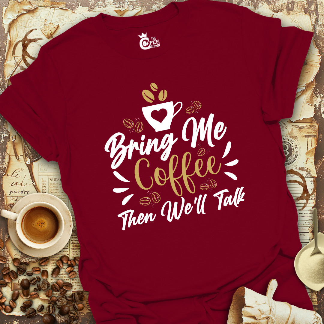 T-Shirt - Bring Me Coffee Then We'll Talk