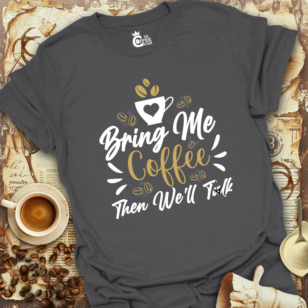 T-Shirt - Bring Me Coffee Then We'll Talk