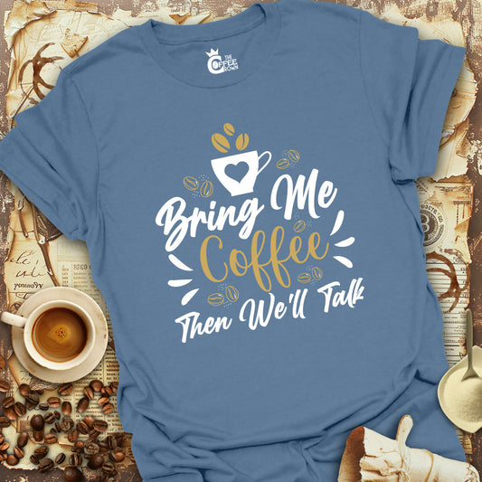 T-Shirt - Bring Me Coffee Then We'll Talk