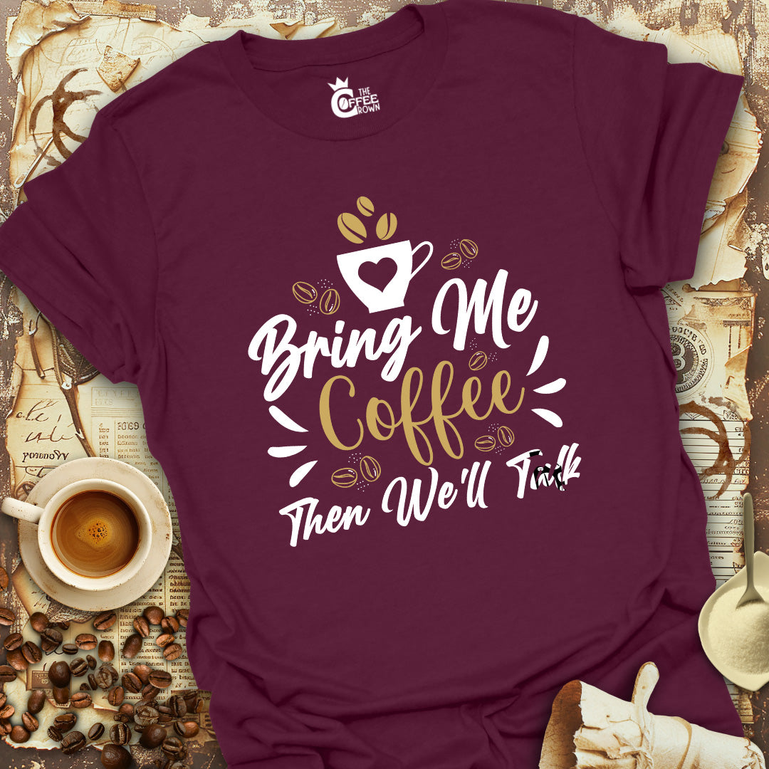 T-Shirt - Bring Me Coffee Then We'll Talk