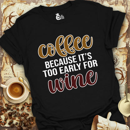 T-Shirt - Coffee Because it's Too Early for Wine