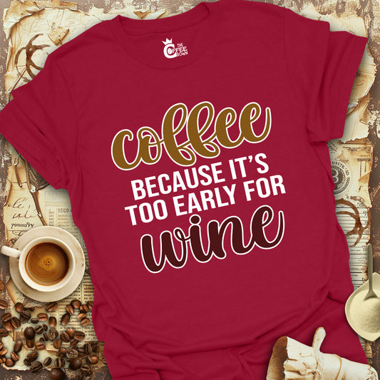 T-Shirt - Coffee Because it's Too Early for Wine