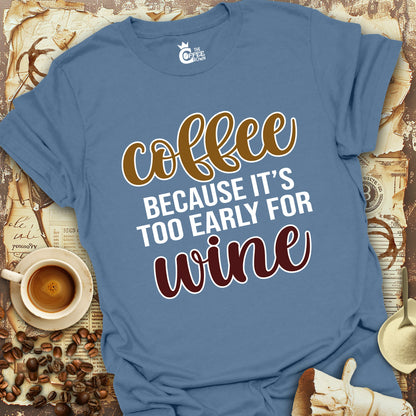 T-Shirt - Coffee Because it's Too Early for Wine