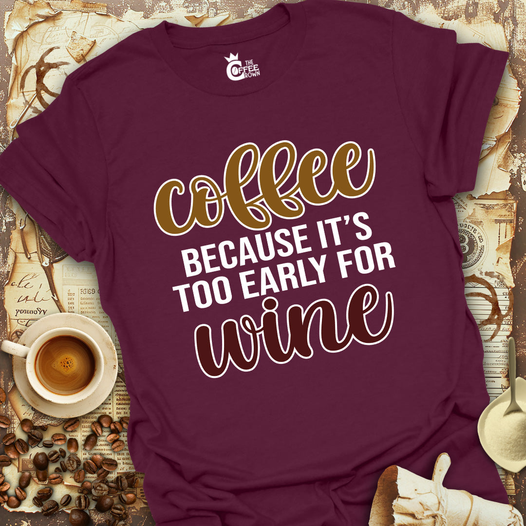 T-Shirt - Coffee Because it's Too Early for Wine