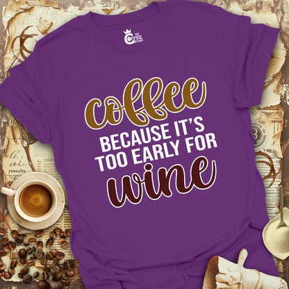 T-Shirt - Coffee Because it's Too Early for Wine