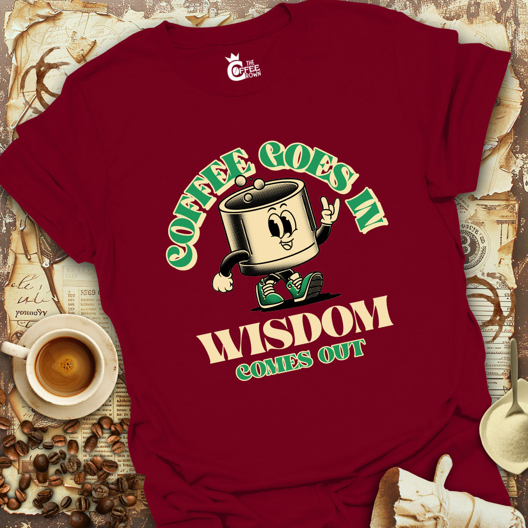 T-Shirt - Coffee Goes In Wisdom Comes Out