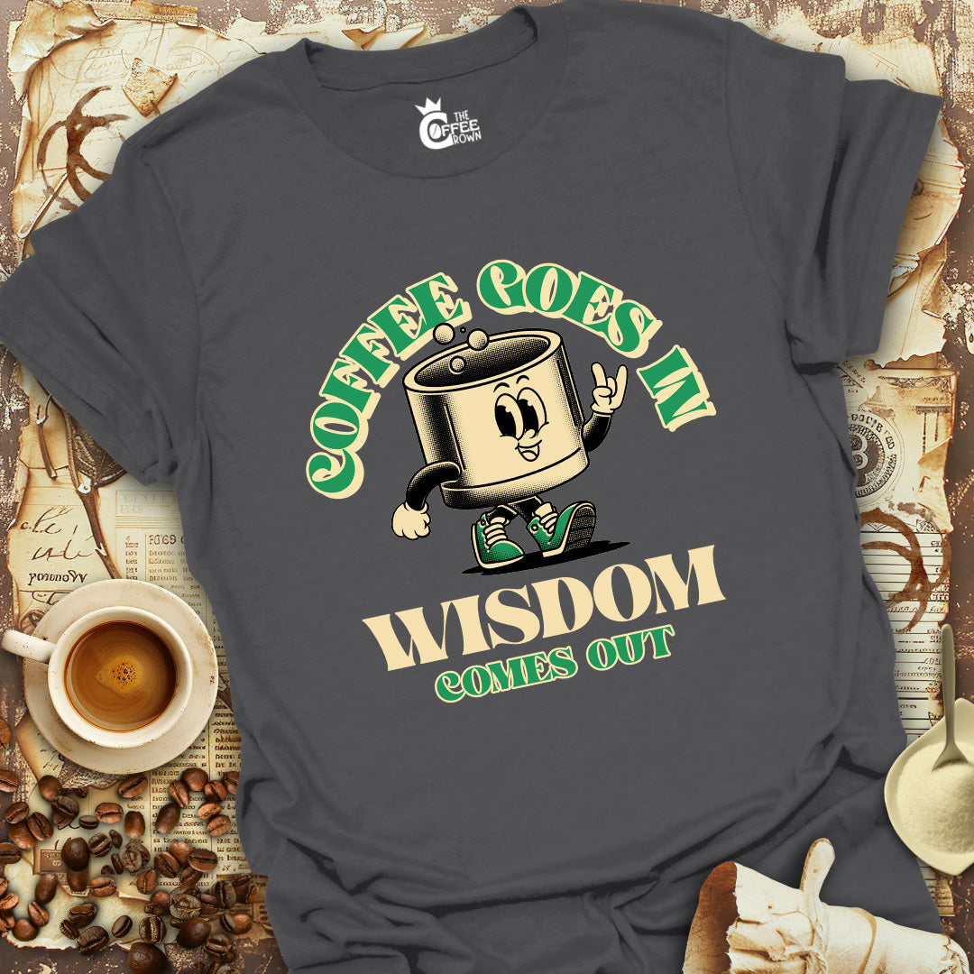 T-Shirt - Coffee Goes In Wisdom Comes Out