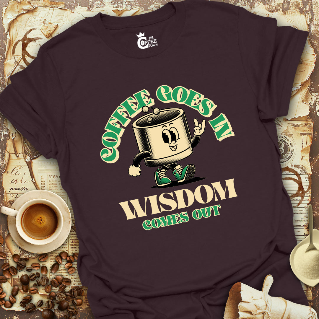 T-Shirt - Coffee Goes In Wisdom Comes Out