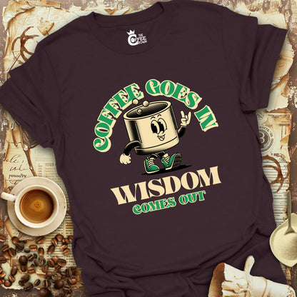 T-Shirt - Coffee Goes In Wisdom Comes Out