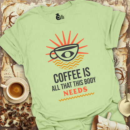 T-Shirt - Coffee Is All That This Body Needs