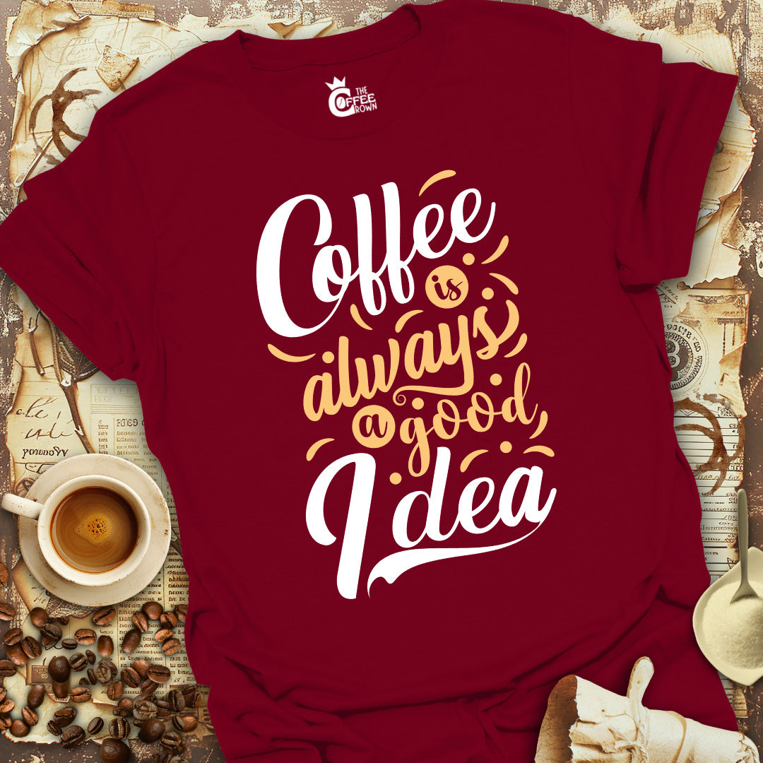 T-Shirt - Coffee Is Always a Good Idea