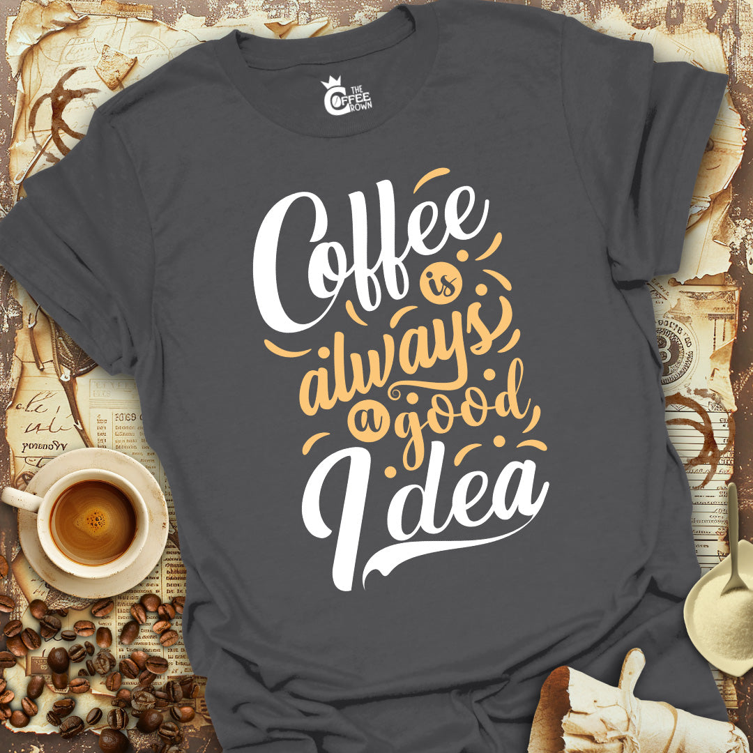 T-Shirt - Coffee Is Always a Good Idea