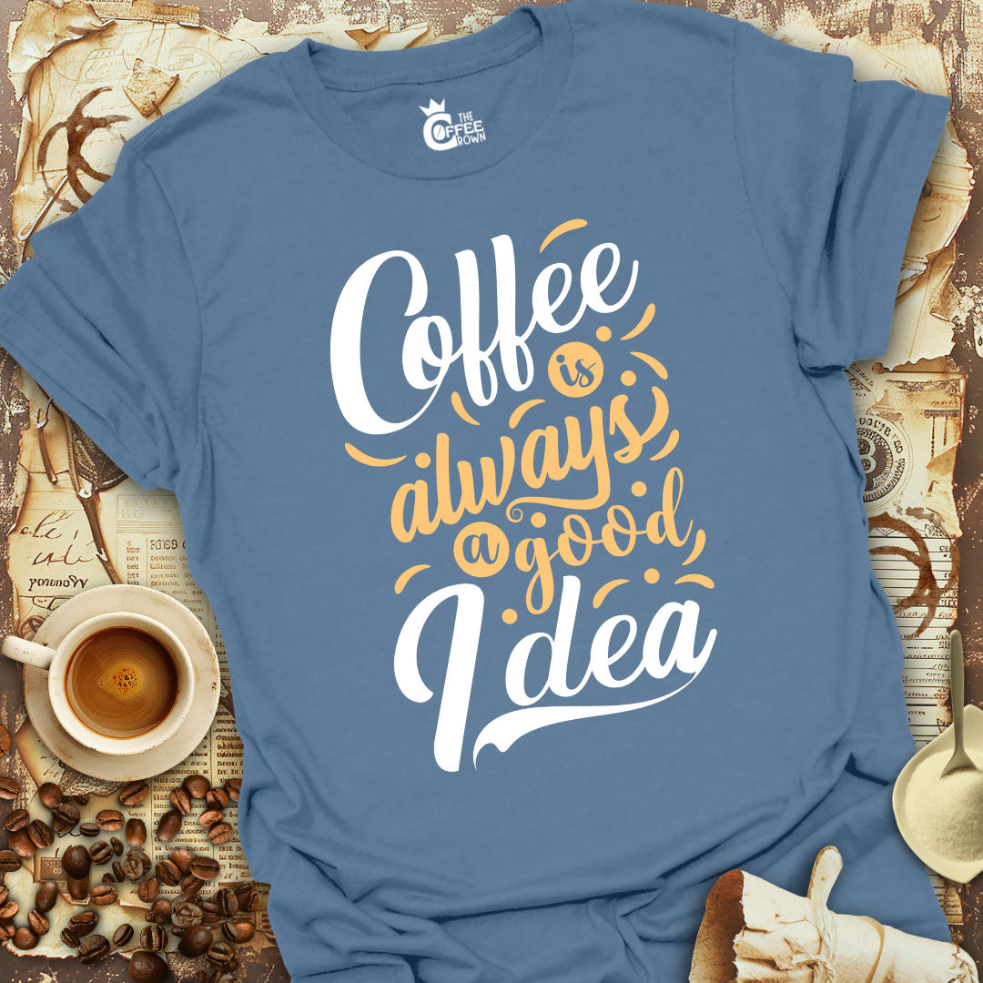 T-Shirt - Coffee Is Always a Good Idea