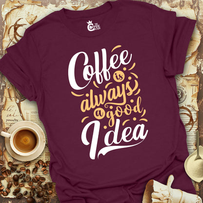 T-Shirt - Coffee Is Always a Good Idea