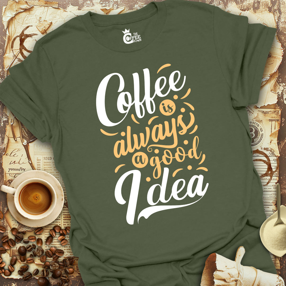 T-Shirt - Coffee Is Always a Good Idea