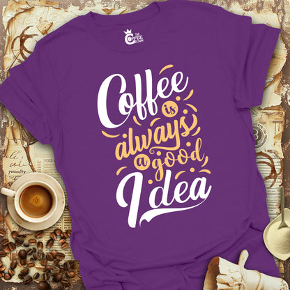 T-Shirt - Coffee Is Always a Good Idea