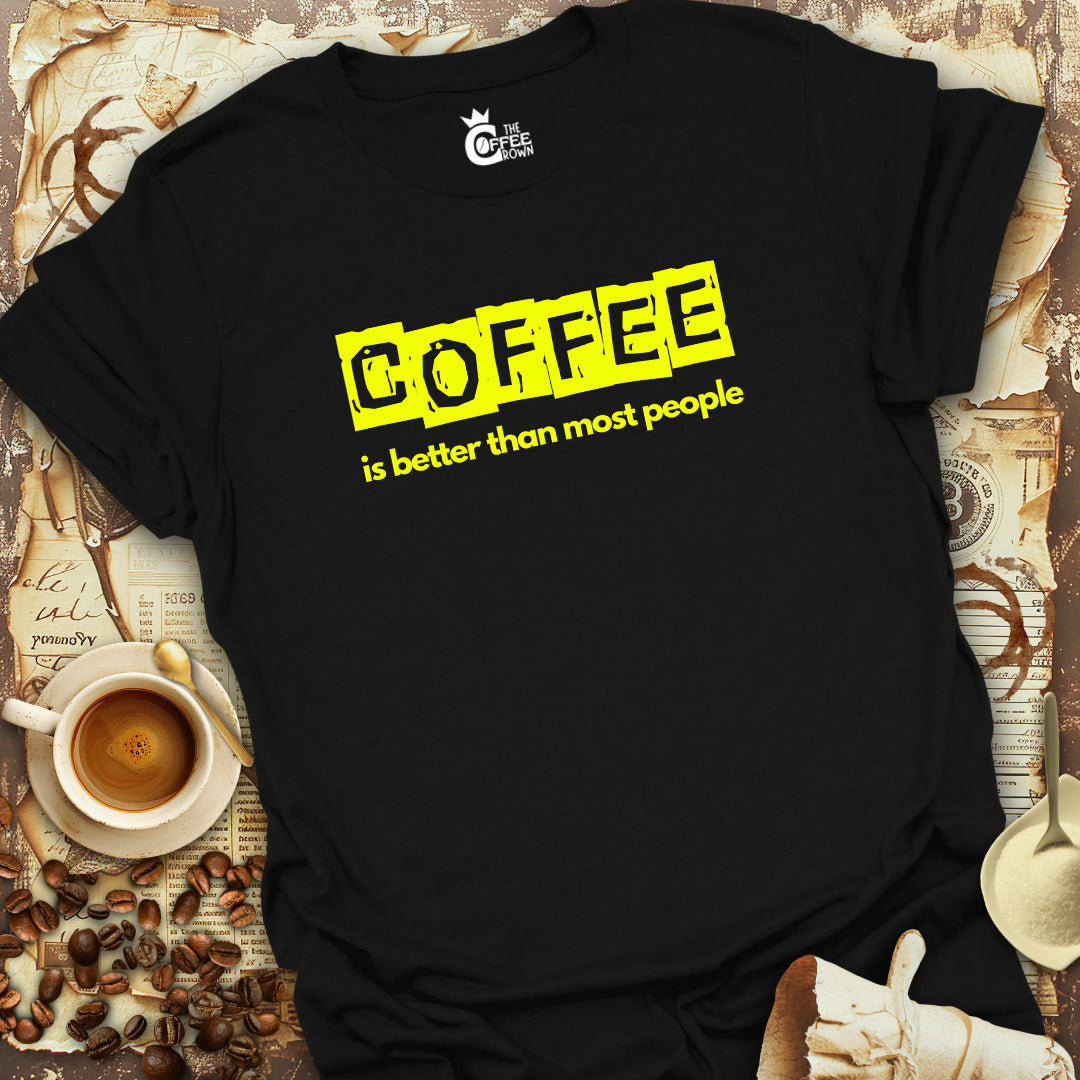 T-Shirt - Coffee Is Better Than Most People