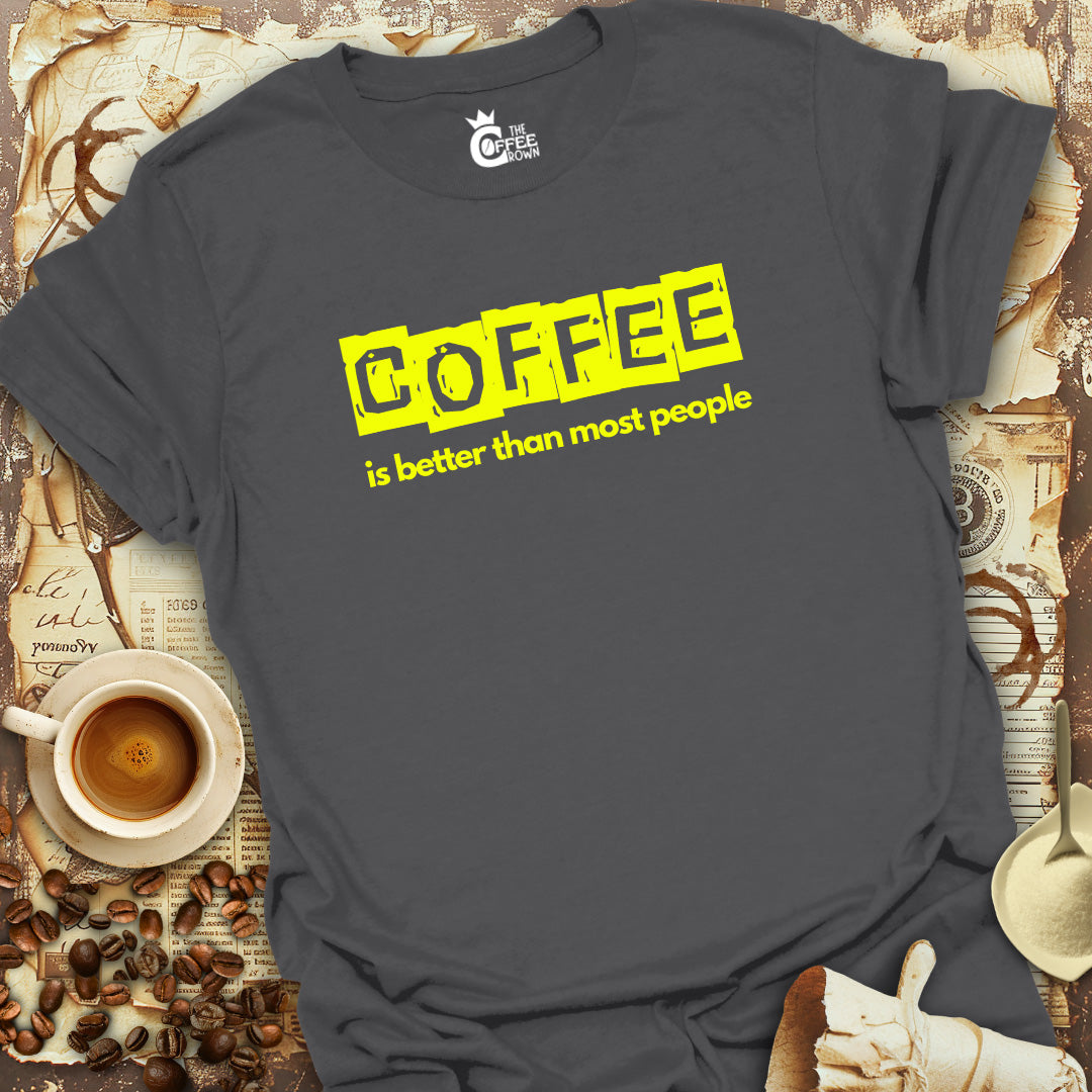 T-Shirt - Coffee Is Better Than Most People