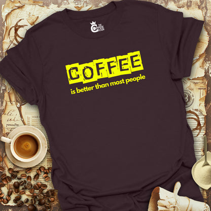 T-Shirt - Coffee Is Better Than Most People