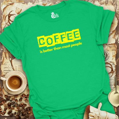 T-Shirt - Coffee Is Better Than Most People