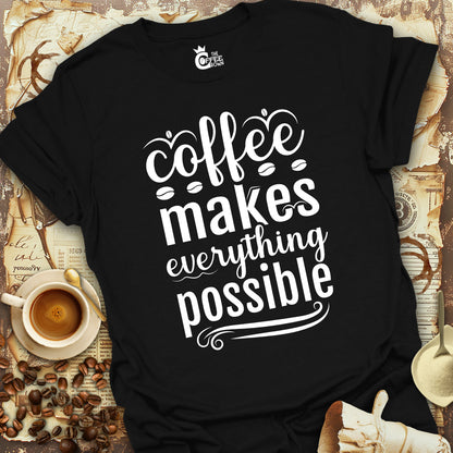 T-Shirt - Coffee Makes Everything Possible