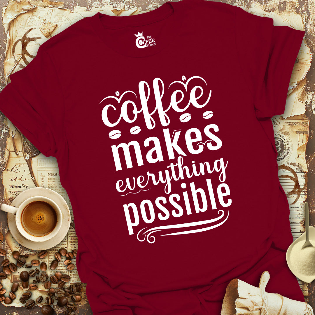 T-Shirt - Coffee Makes Everything Possible