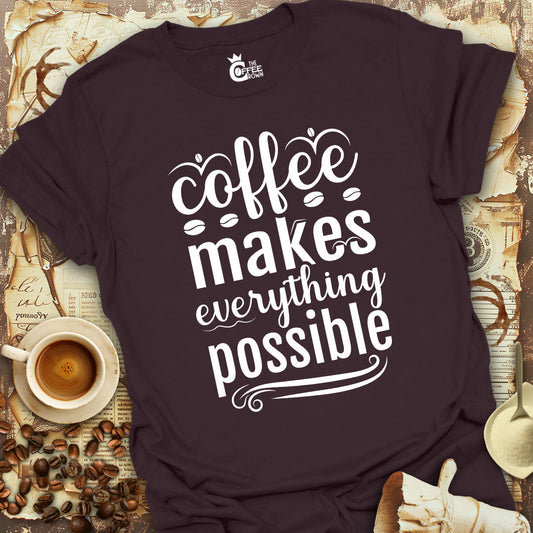 T-Shirt - Coffee Makes Everything Possible