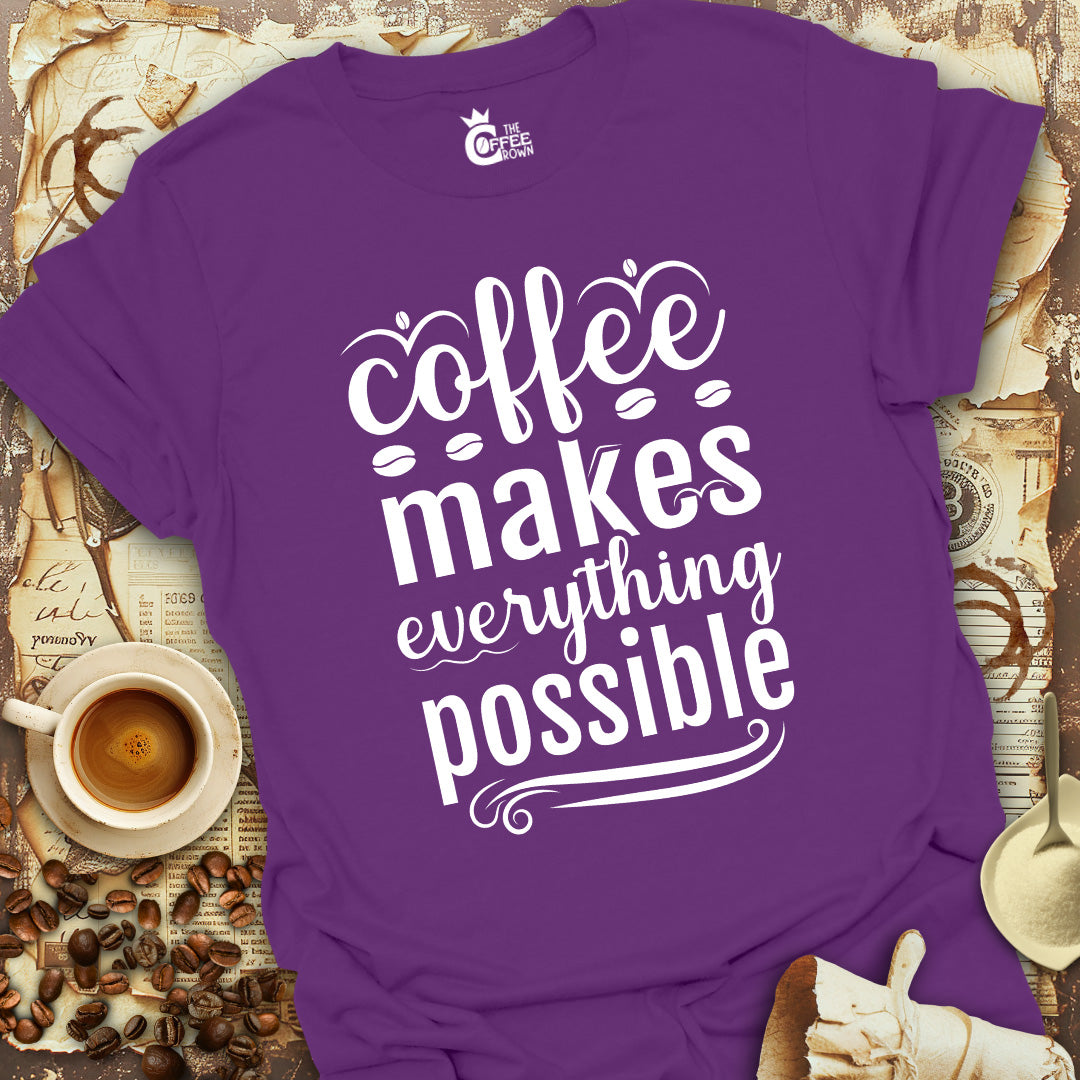 T-Shirt - Coffee Makes Everything Possible