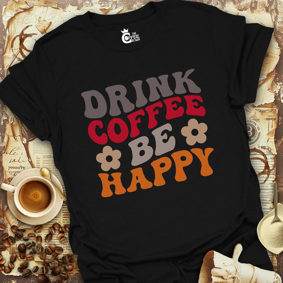 T-Shirt - Drink Coffee Be Happy