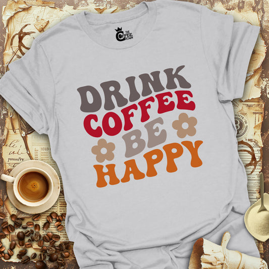 T-Shirt - Drink Coffee Be Happy