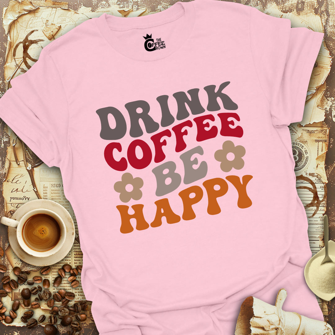 T-Shirt - Drink Coffee Be Happy