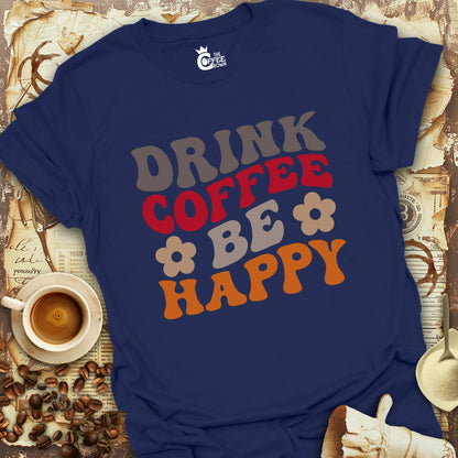 T-Shirt - Drink Coffee Be Happy