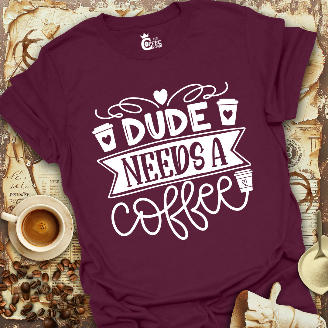 T-Shirt - Dude Needs a Coffee