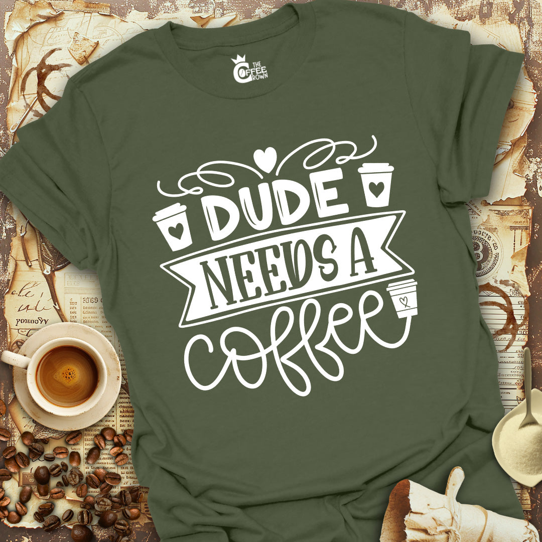 T-Shirt - Dude Needs a Coffee