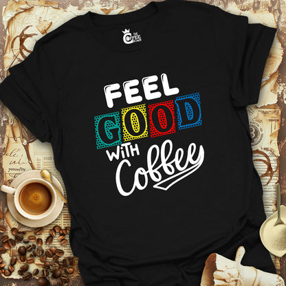 T-Shirt - Feel Good With Coffee