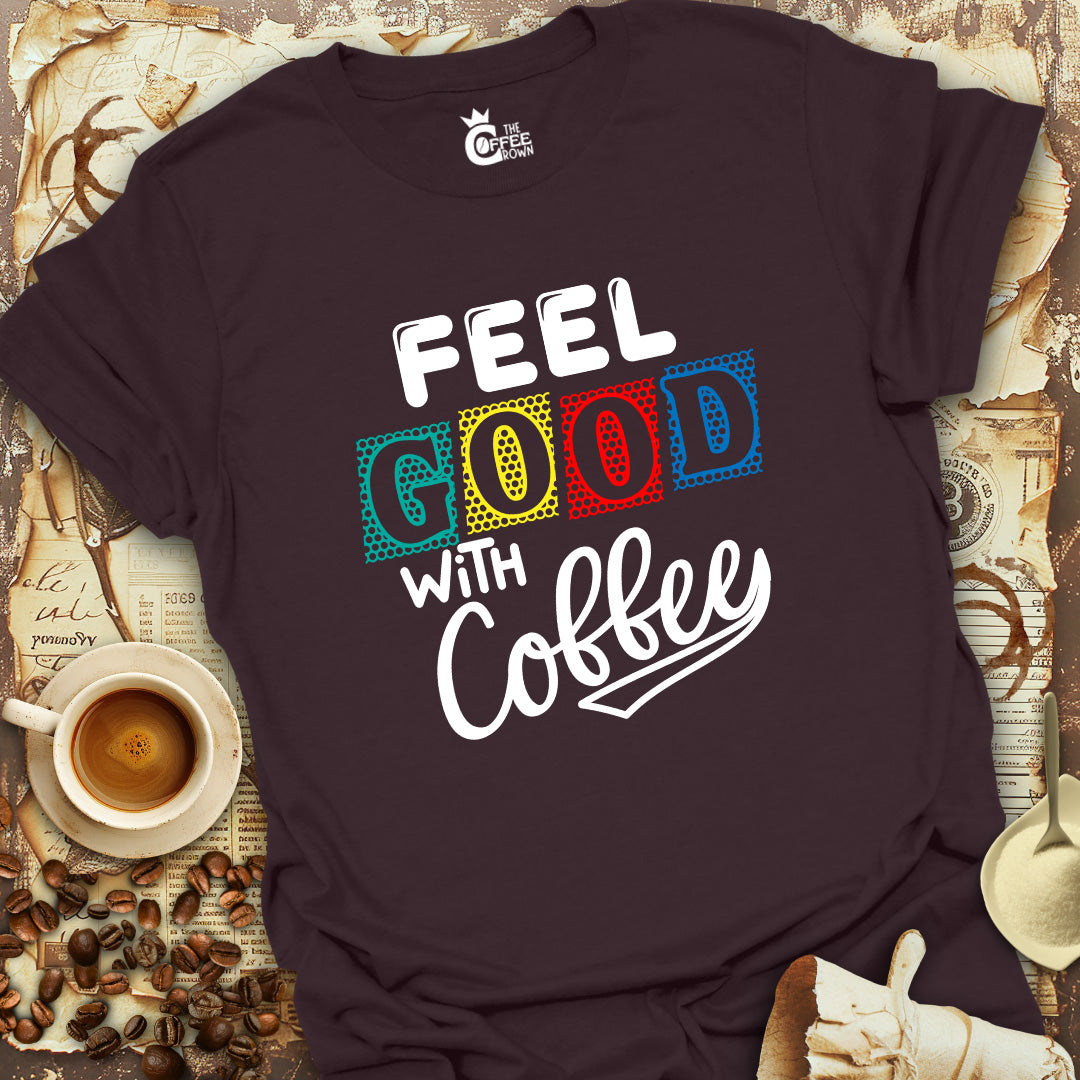 T-Shirt - Feel Good With Coffee