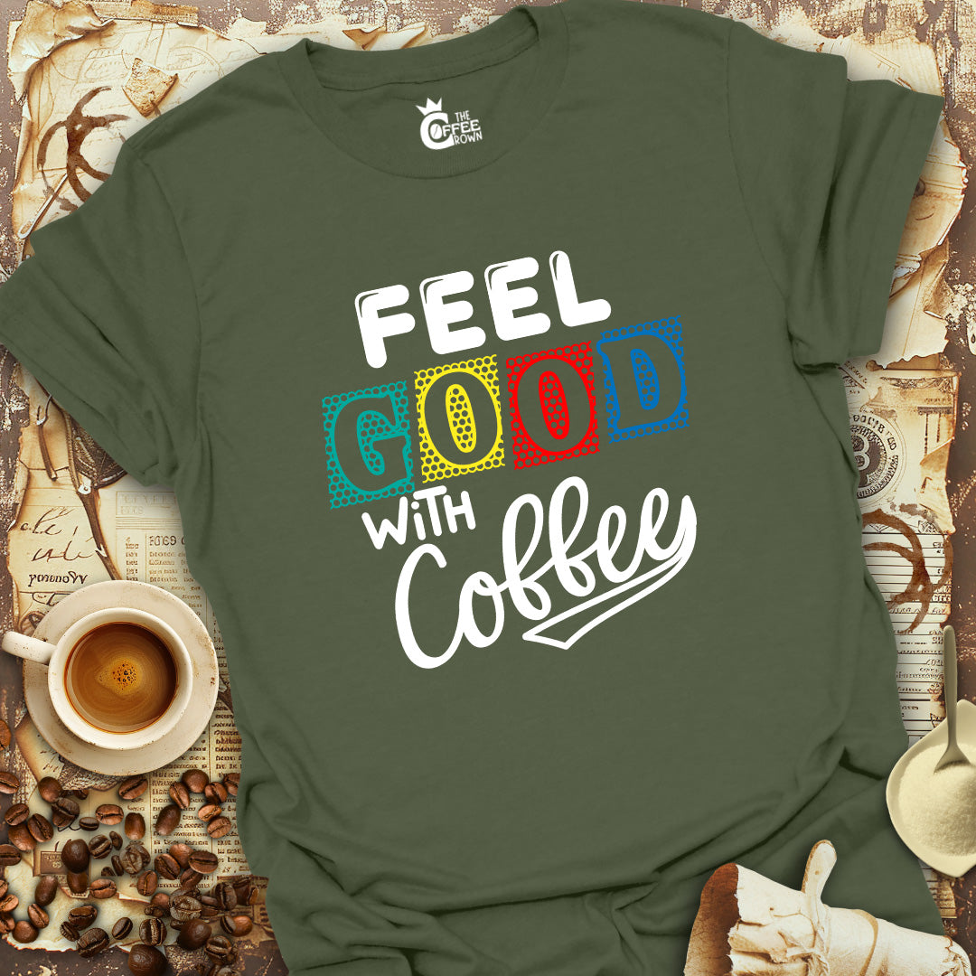 T-Shirt - Feel Good With Coffee