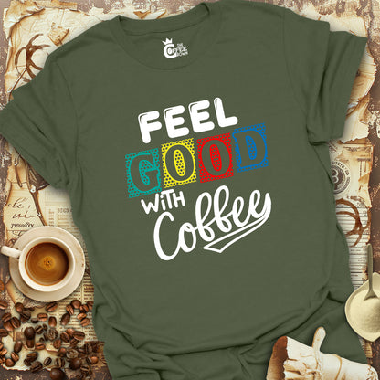 T-Shirt - Feel Good With Coffee