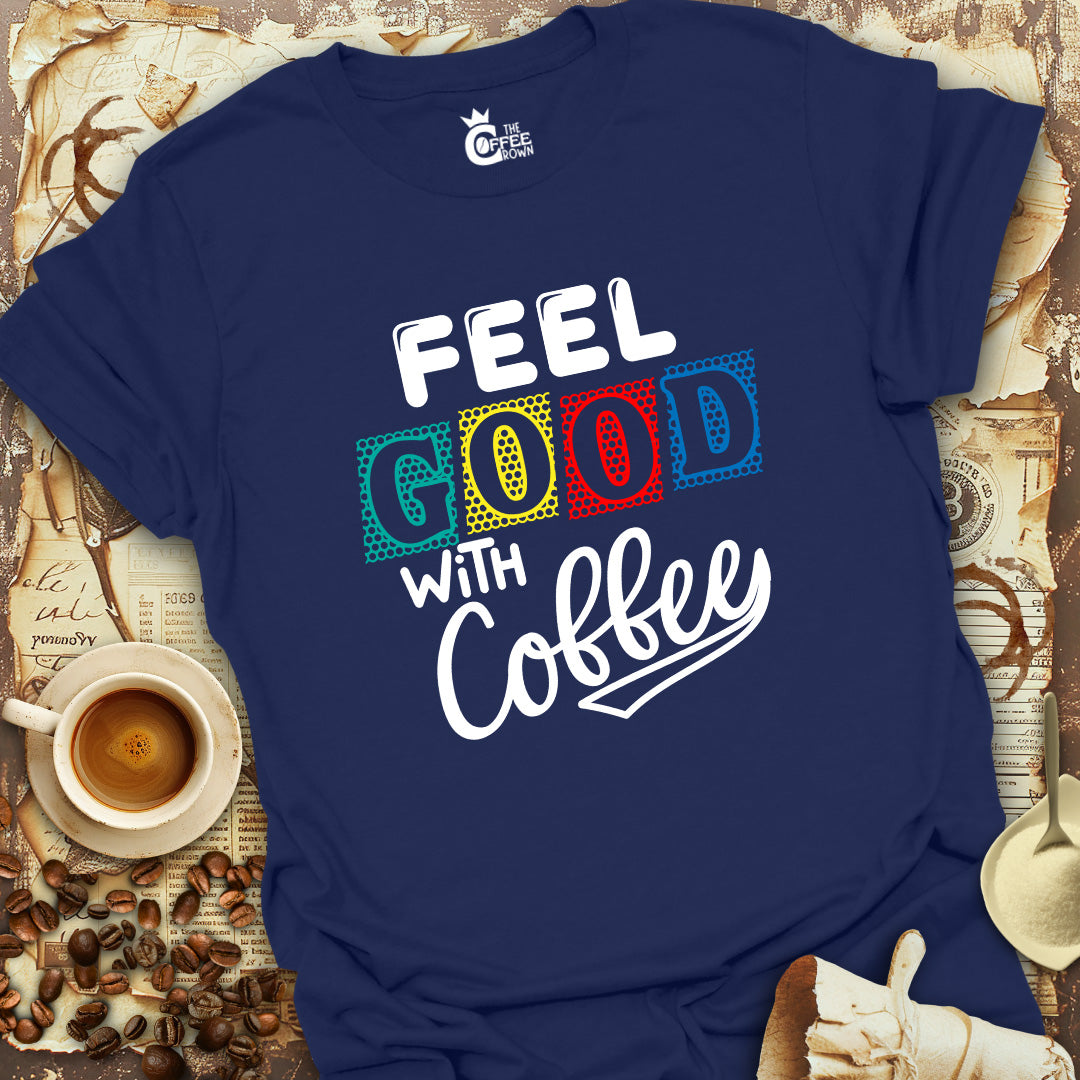 T-Shirt - Feel Good With Coffee