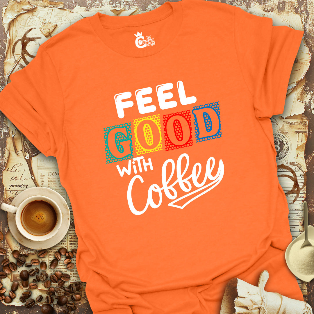 T-Shirt - Feel Good With Coffee