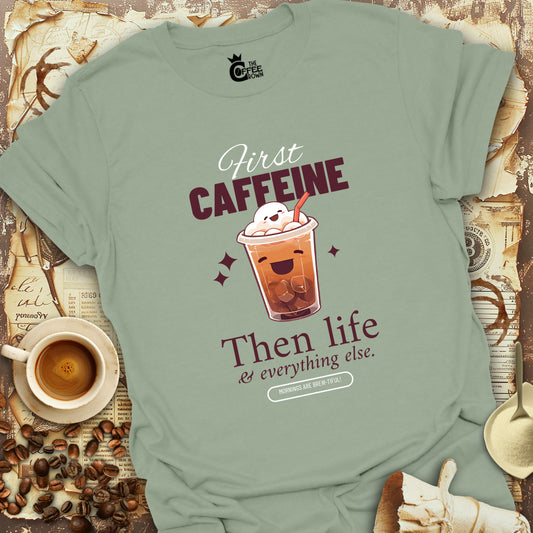 T-Shirt - First Caffeine Then Life