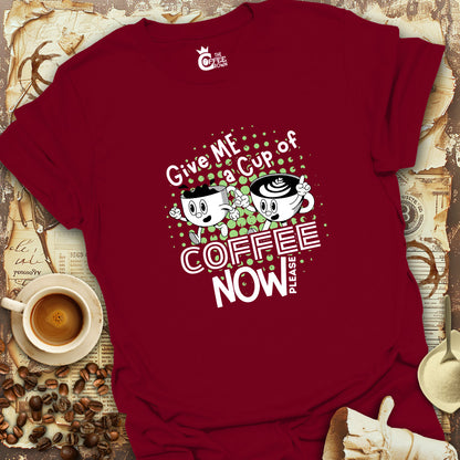 T-Shirt - Give Me A Cup Of Coffee Now Please