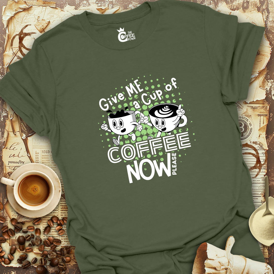 T-Shirt - Give Me A Cup Of Coffee Now Please