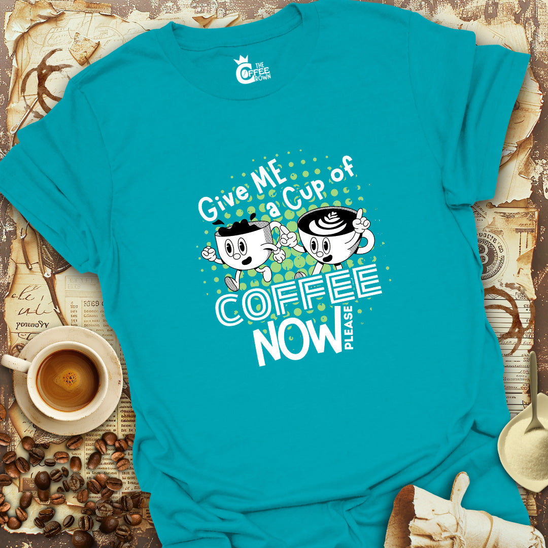 T-Shirt - Give Me A Cup Of Coffee Now Please