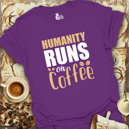 T-Shirt - Humanity Runs On Coffee