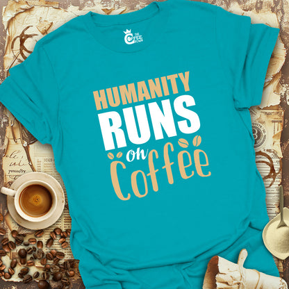 T-Shirt - Humanity Runs On Coffee